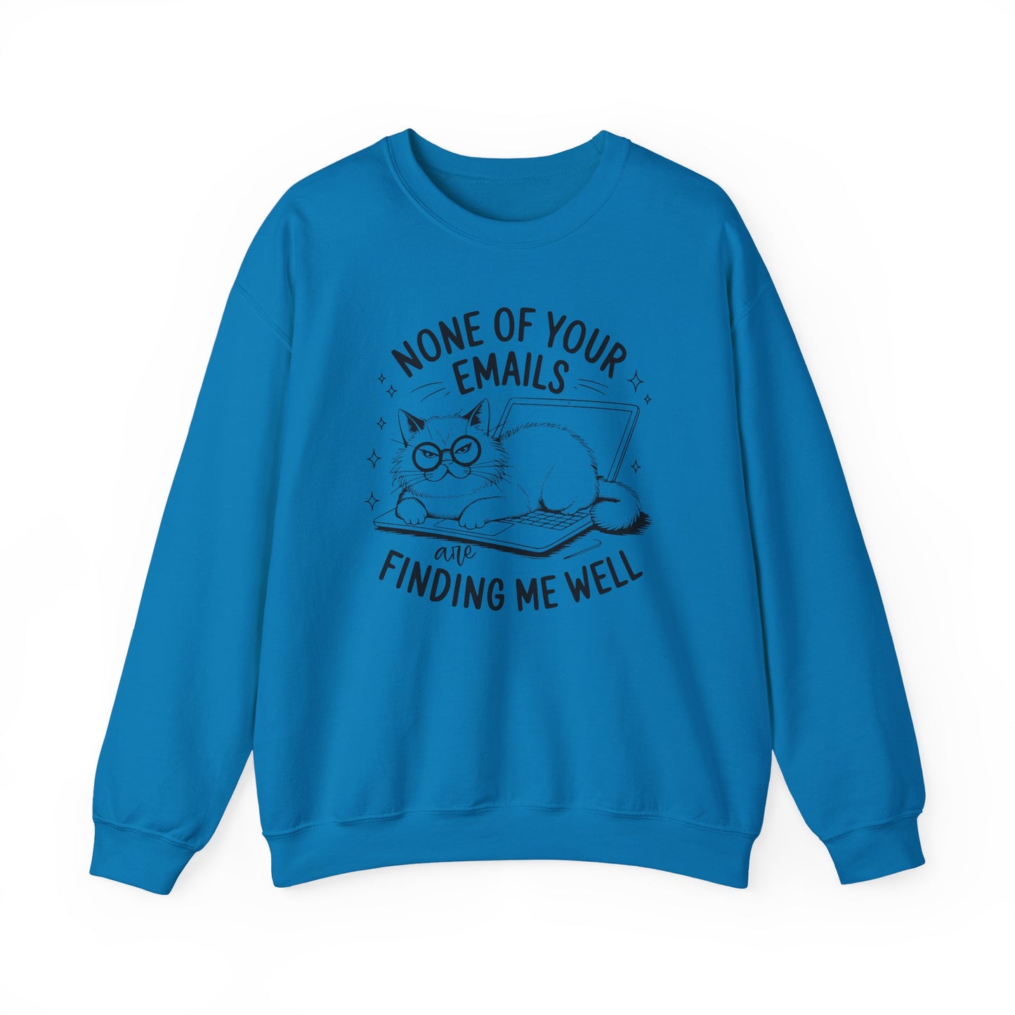 none of your emails are finding me well Cat Lovers Crewneck| Funny Cat Lover Graphic Crewneck | Pet Owner Gift